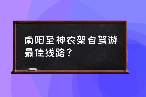 自驾游神龙架到哪里好 南阳至神农架自驾游最佳线路？