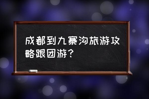 九寨沟旅游攻略哪里正规一点 成都到九寨沟旅游攻略跟团游？