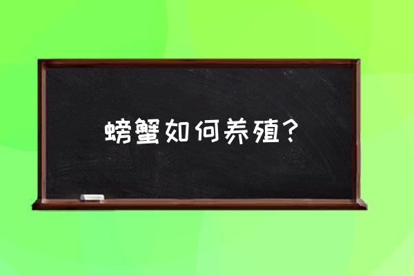 养殖河蟹最简单的方法 螃蟹如何养殖？