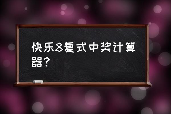 快乐8复式中奖规则和奖金表格 快乐8复式中奖计算器？