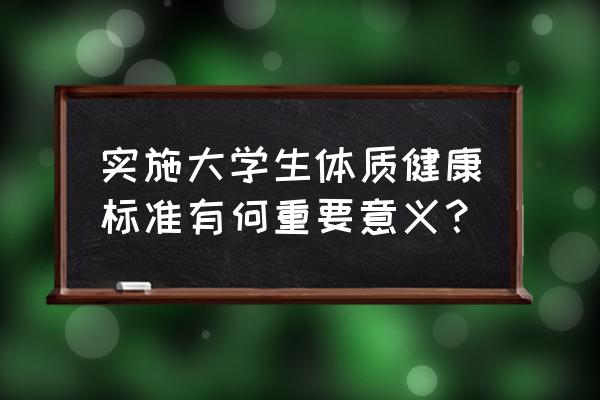 没有国家学生体质健康标准怎么办 实施大学生体质健康标准有何重要意义？