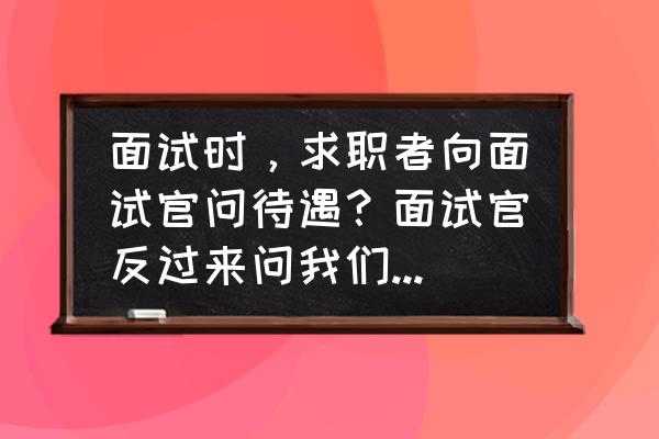 面试成功后谈薪资的技巧和话术 面试时，求职者向面试官问待遇？面试官反过来问我们期待的薪资是多少？应该怎么应对？