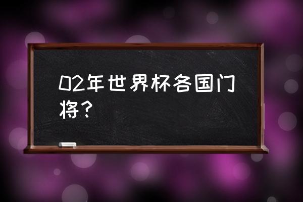 02年世界杯巴西队阵容名单 02年世界杯各国门将？