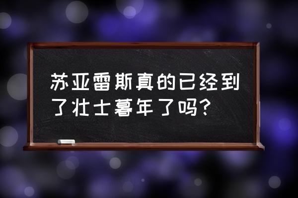 苏牙为啥在利物浦受冷落 苏亚雷斯真的已经到了壮士暮年了吗？