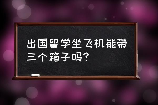 出国的行李箱有什么规定 出国留学坐飞机能带三个箱子吗？