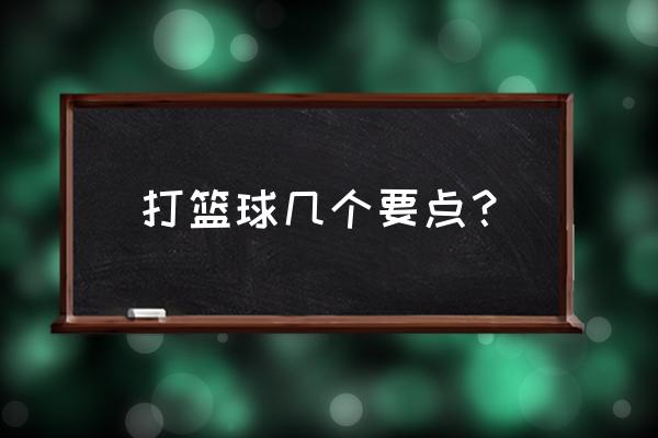 打篮球的正确姿势与技巧 打篮球几个要点？