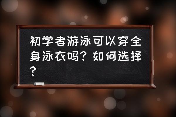 泳衣很紧绷好还是宽松点好 初学者游泳可以穿全身泳衣吗？如何选择？