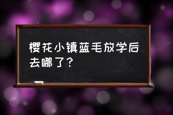 樱花小镇旅游全攻略 樱花小镇蓝毛放学后去哪了？