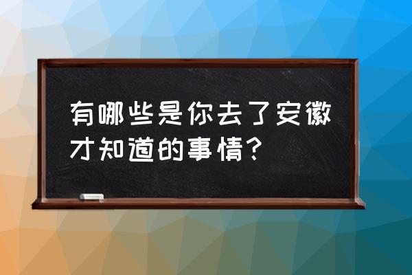 黄山的自由行攻略五天 有哪些是你去了安徽才知道的事情？