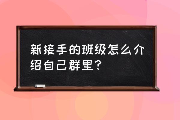 接手新工作如何向客户介绍自己 新接手的班级怎么介绍自己群里？