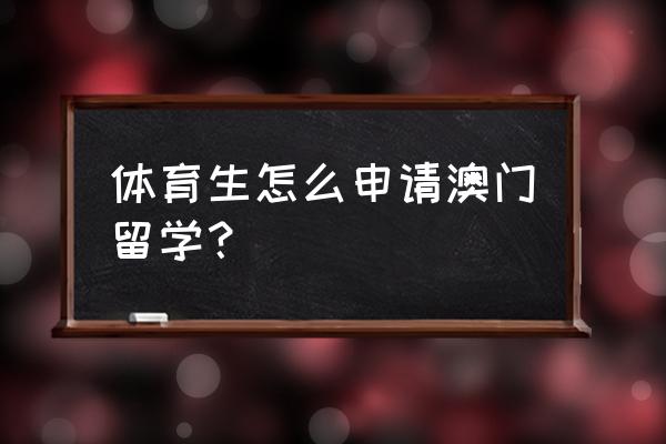 体育生留学的真实感受 体育生怎么申请澳门留学？