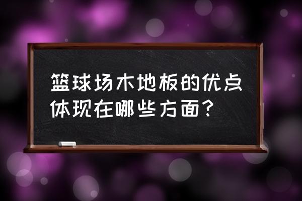 大型的篮球馆木地板 篮球场木地板的优点体现在哪些方面？