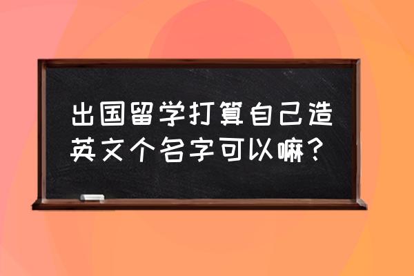 美国哈里森学院留学一年费用 出国留学打算自己造英文个名字可以嘛？