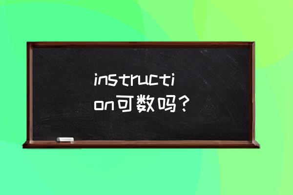 instruction什么情况用复数 instruction可数吗？