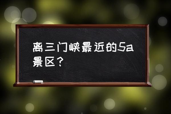 黛眉山全程需游玩多长时间 离三门峡最近的5a景区？