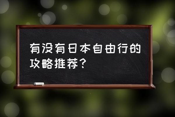 去日本旅游自由行最佳攻略 有没有日本自由行的攻略推荐？