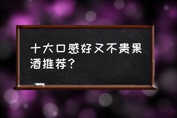 荔枝推荐语怎么写 十大口感好又不贵果酒推荐？