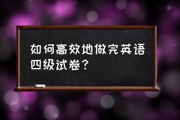 英语四级考试最简单的方法 如何高效地做完英语四级试卷？