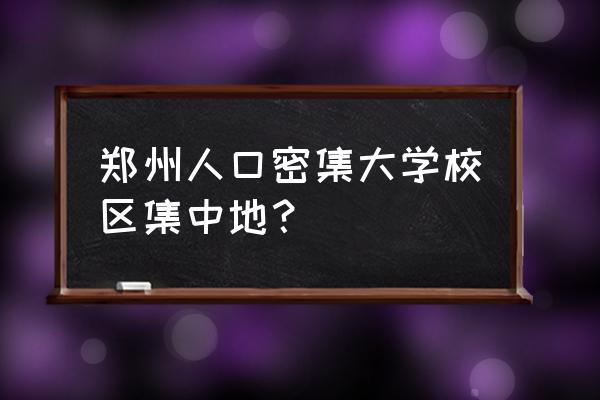 龙子湖大学城是谁主导建设的 郑州人口密集大学校区集中地？