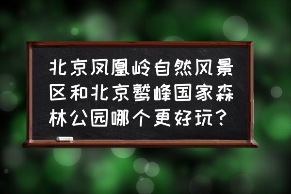 凤凰岭一日游攻略 北京凤凰岭自然风景区和北京鹫峰国家森林公园哪个更好玩？