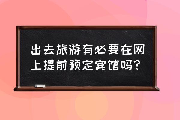 网上订酒店第一天和第二天区别 出去旅游有必要在网上提前预定宾馆吗？