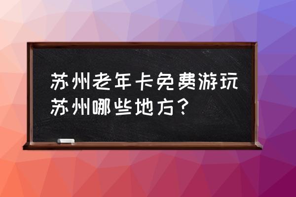 苏州旅游必打卡的免费景点 苏州老年卡免费游玩苏州哪些地方？