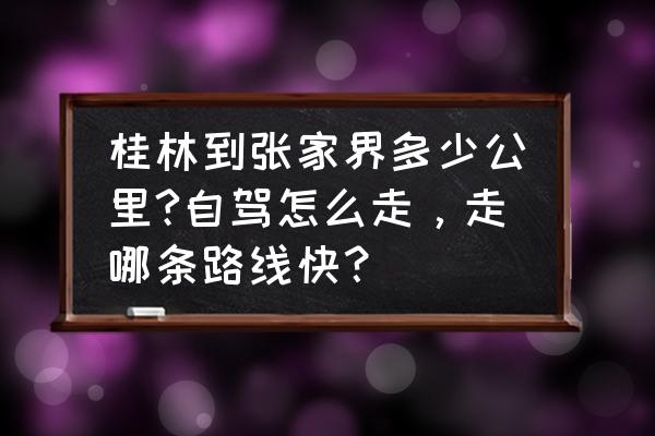 十一去张家界自驾游攻略 桂林到张家界多少公里?自驾怎么走，走哪条路线快？