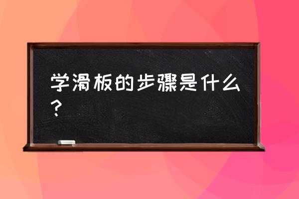 如何学会滑板教程 学滑板的步骤是什么？