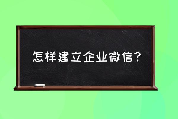 企业微信怎么给员工办理离职 怎样建立企业微信？