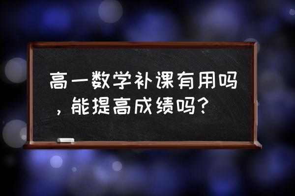 孩子高一假期补课有必要吗 高一数学补课有用吗，能提高成绩吗？