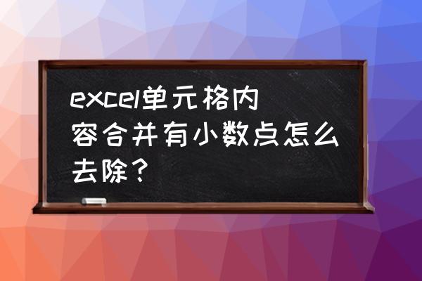 excel怎么去除数据中的小数点 excel单元格内容合并有小数点怎么去除？