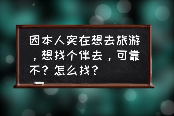 跟旅游团去旅游应该注意什么 因本人实在想去旅游，想找个伴去，可靠不？怎么找？