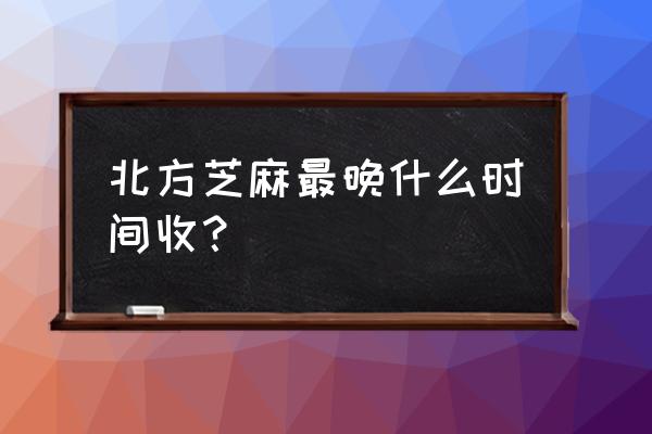 怎么收芝麻最快 北方芝麻最晚什么时间收？