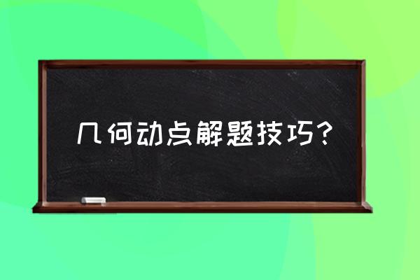 几何动点题解题技巧 几何动点解题技巧？