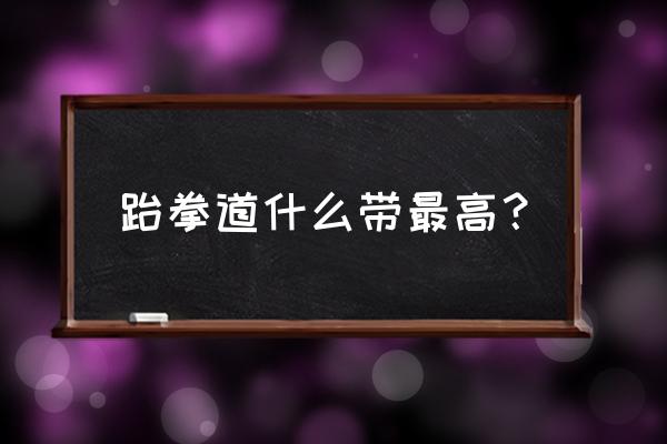 黑带二段和一段的区别 跆拳道什么带最高？