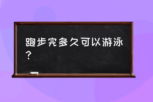 游泳与跑步结合的好处 跑步完多久可以游泳？