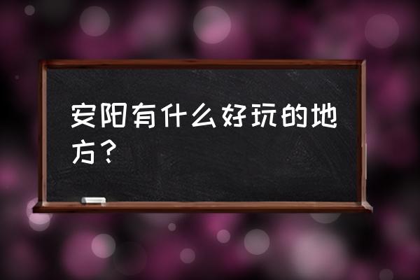 殷墟好玩吗殷墟有啥好玩的 安阳有什么好玩的地方？