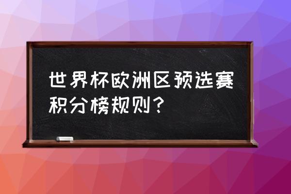 世界杯积分榜怎样计算 世界杯欧洲区预选赛积分榜规则？