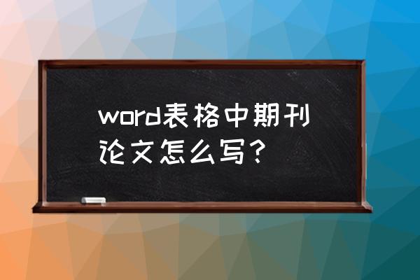 计算机类论文怎么写 word表格中期刊论文怎么写？