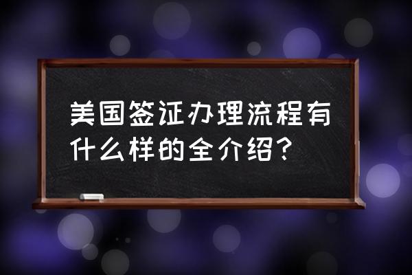 美国签证手把手攻略 美国签证办理流程有什么样的全介绍？