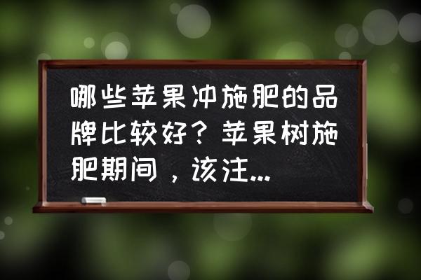 高原苹果园风景照片 哪些苹果冲施肥的品牌比较好？苹果树施肥期间，该注意些什么？