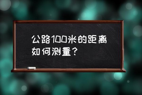 快速跑100米的正确方法与技巧 公路100米的距离如何测量？