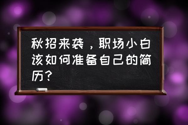 职场小白需要学会什么技能 秋招来袭，职场小白该如何准备自己的简历？