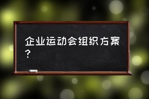 公司趣味活动策划案 企业运动会组织方案？