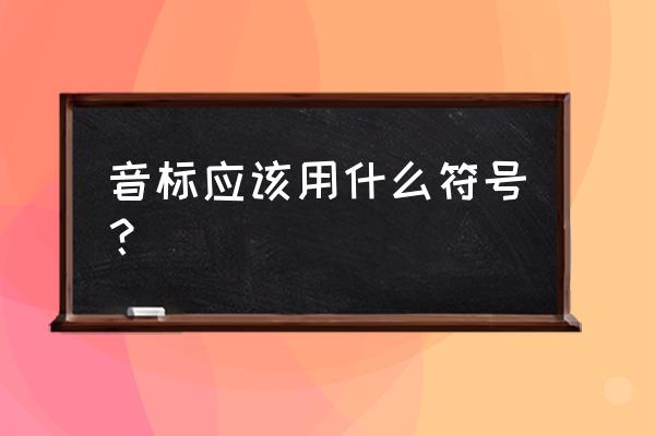 英语音标正确书写方式 音标应该用什么符号？