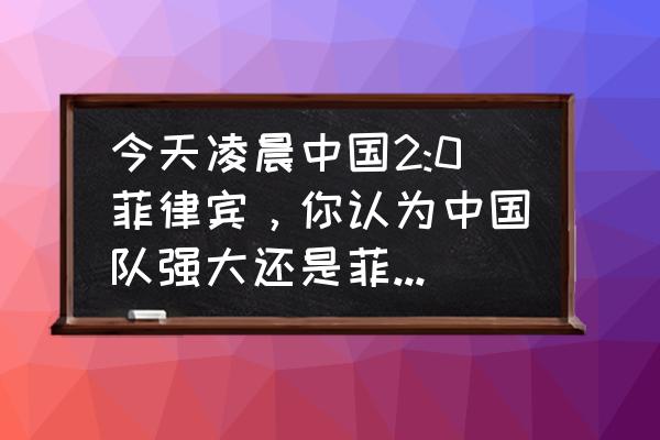 第五人格怎么在赛前不显示归宿 今天凌晨中国2:0菲律宾，你认为中国队强大还是菲律宾表现不佳？