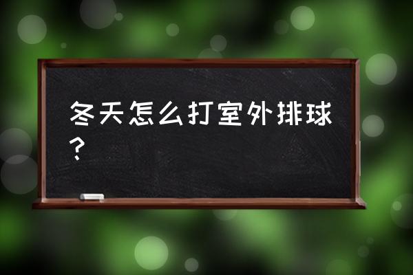 排球怎么打可以打的多 冬天怎么打室外排球？