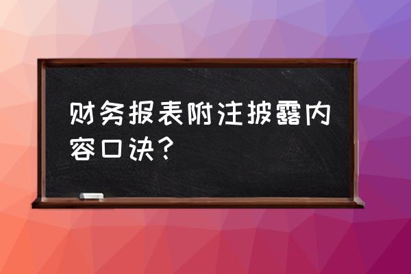 财务报表的会计准则附注是必报吗 财务报表附注披露内容口诀？