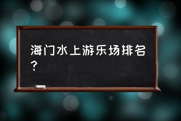 方特水上乐园有什么玩的地方 海门水上游乐场排名？