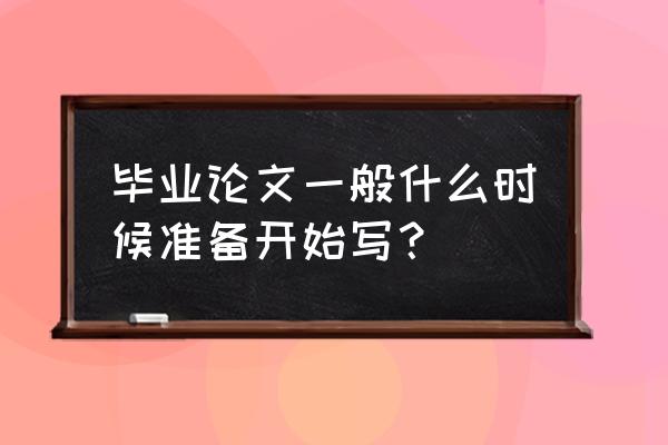 毕业论文开始要怎么写 毕业论文一般什么时候准备开始写？